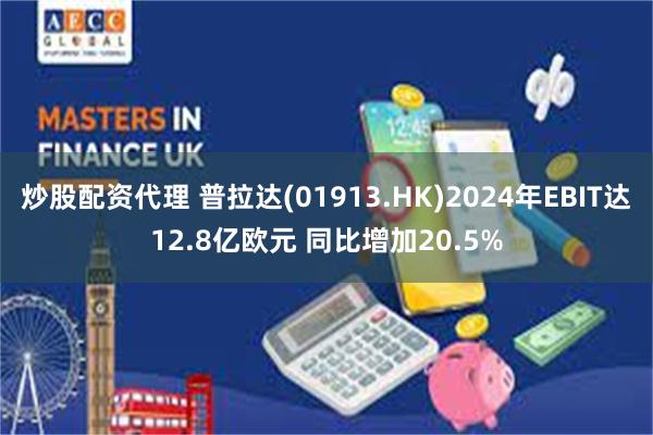 炒股配资代理 普拉达(01913.HK)2024年EBIT达12.8亿欧元 同比增加20.5%