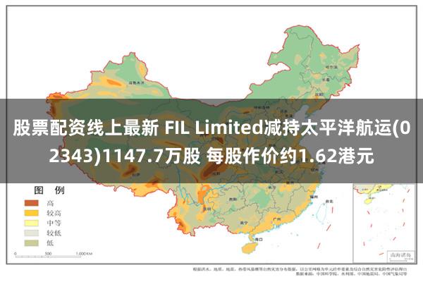 股票配资线上最新 FIL Limited减持太平洋航运(02343)1147.7万股 每股作价约1.62港元