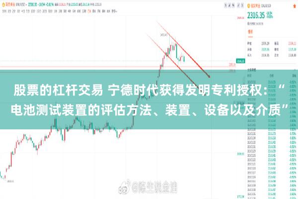股票的杠杆交易 宁德时代获得发明专利授权：“电池测试装置的评估方法、装置、设备以及介质”