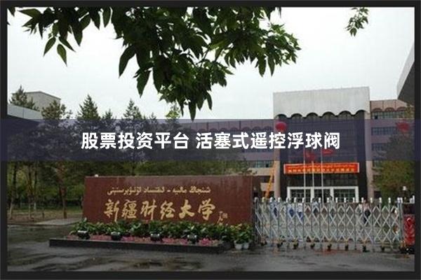 股票投资平台 活塞式遥控浮球阀