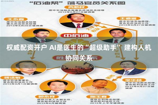权威配资开户 AI是医生的“超级助手” 建构人机协同关系