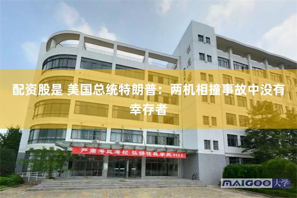 配资股是 美国总统特朗普：两机相撞事故中没有幸存者