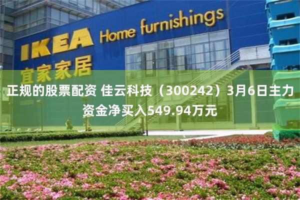 正规的股票配资 佳云科技（300242）3月6日主力资金净买入549.94万元
