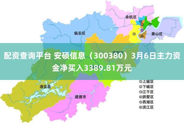 配资查询平台 安硕信息（300380）3月6日主力资金净买入3389.81万元