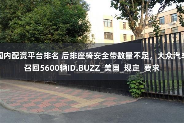 国内配资平台排名 后排座椅安全带数量不足，大众汽车召回5600辆ID.BUZZ_美国_规定_要求