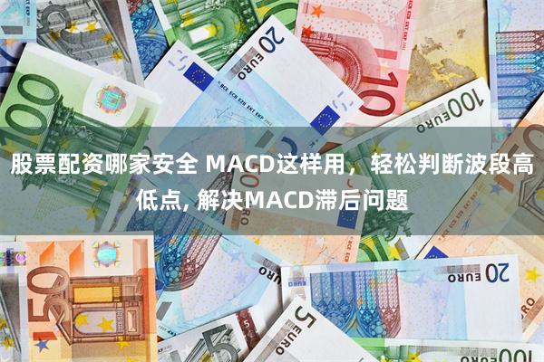 股票配资哪家安全 MACD这样用，轻松判断波段高低点, 解决MACD滞后问题