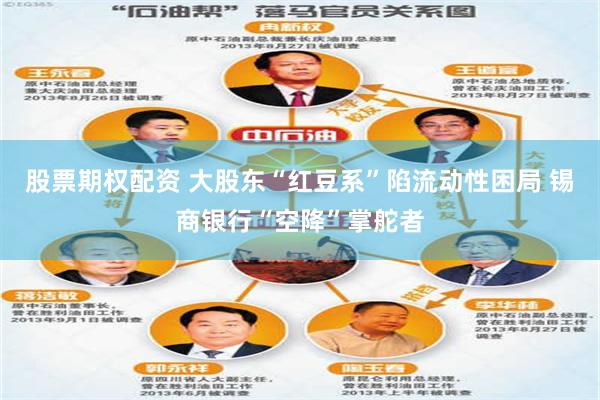 股票期权配资 大股东“红豆系”陷流动性困局 锡商银行“空降”掌舵者