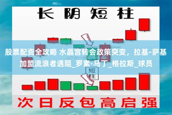 股票配资全攻略 水晶宫转会政策突变，拉基-萨基加盟流浪者遇阻_罗素·马丁_格拉斯_球员