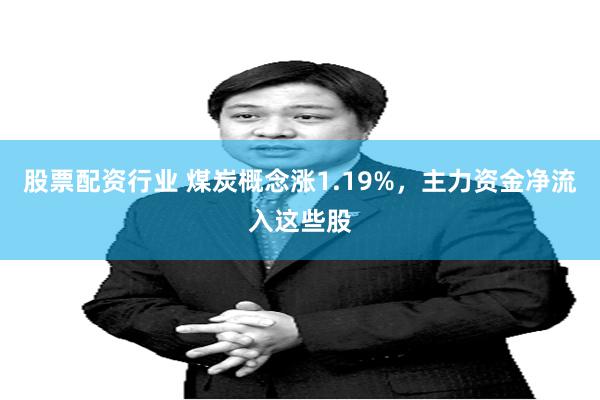 股票配资行业 煤炭概念涨1.19%，主力资金净流入这些股