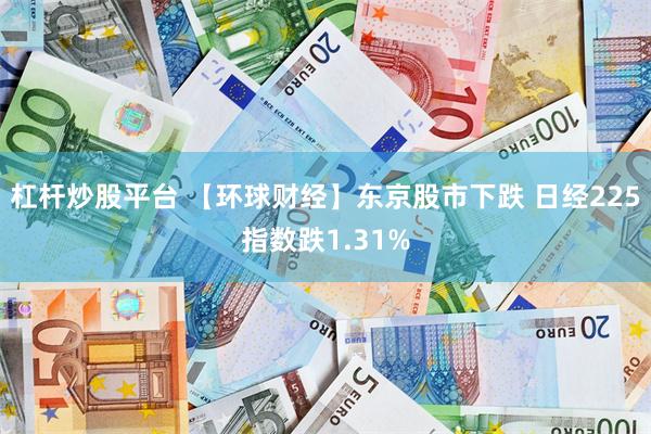 杠杆炒股平台 【环球财经】东京股市下跌 日经225指数跌1.31%