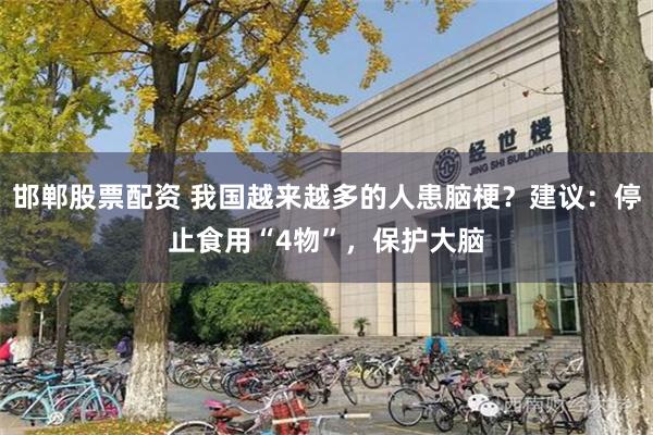 邯郸股票配资 我国越来越多的人患脑梗？建议：停止食用“4物”，保护大脑