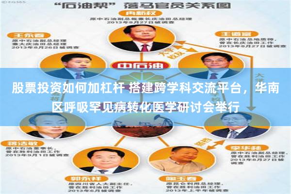 股票投资如何加杠杆 搭建跨学科交流平台，华南区呼吸罕见病转化医学研讨会举行