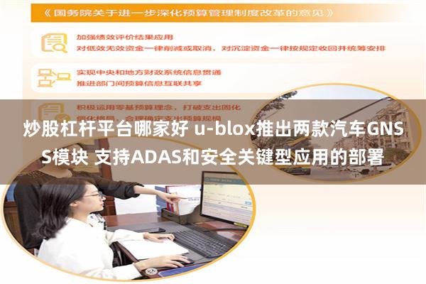 炒股杠杆平台哪家好 u-blox推出两款汽车GNSS模块 支持ADAS和安全关键型应用的部署