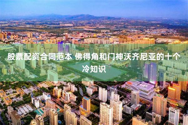 股票配资合同范本 佛得角和门神沃齐尼亚的十个冷知识