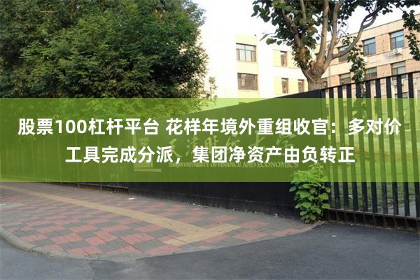 股票100杠杆平台 花样年境外重组收官：多对价工具完成分派，集团净资产由负转正