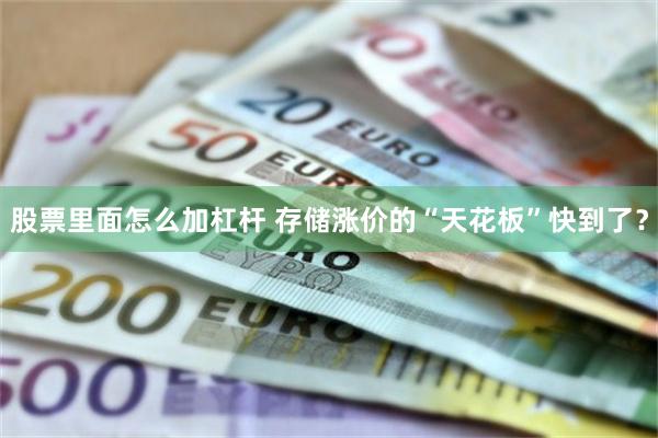 股票里面怎么加杠杆 存储涨价的“天花板”快到了？