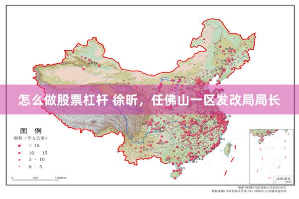 怎么做股票杠杆 徐昕，任佛山一区发改局局长