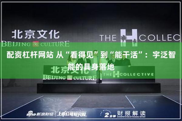 配资杠杆网站 从“看得见”到“能干活”：宇泛智能的具身落地