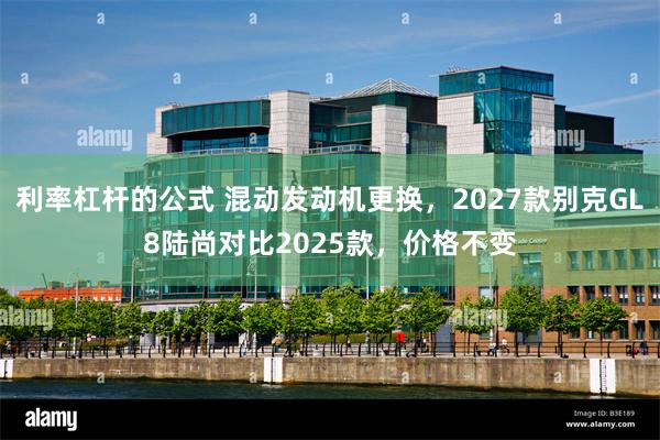 利率杠杆的公式 混动发动机更换，2027款别克GL8陆尚对比2025款，价格不变